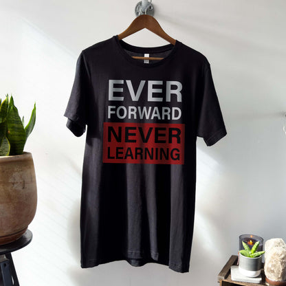 Ever Forward Never Learning Shirt